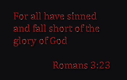 For all have sinned and fall short of the glory of God